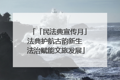 「民法典宣传月」法典护航古韵新生 法治赋能文旅发展