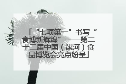 “七项第一”书写“食博新辉煌”——第二十二届中国（漯河）食品博览会亮点纷呈