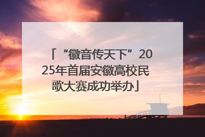 “徽音传天下”2025年首届安徽高校民歌大赛成功举办