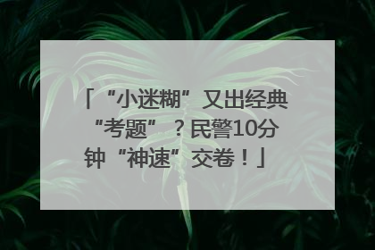 “小迷糊”又出经典“考题”？民警10分钟“神速”交卷！