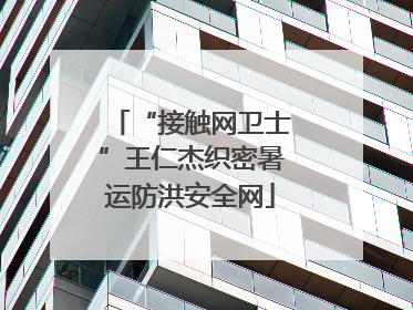 “接触网卫士”王仁杰织密暑运防洪安全网