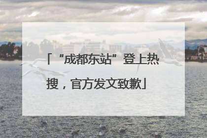 “成都东站”登上热搜，官方发文致歉