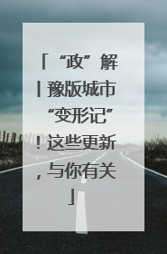 “政”解丨豫版城市“变形记”！这些更新，与你有关
