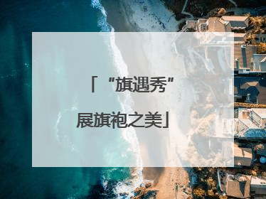 “旗遇秀”展旗袍之美