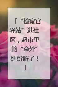 “检察官驿站”进社区，超市里的“意外”纠纷解了！