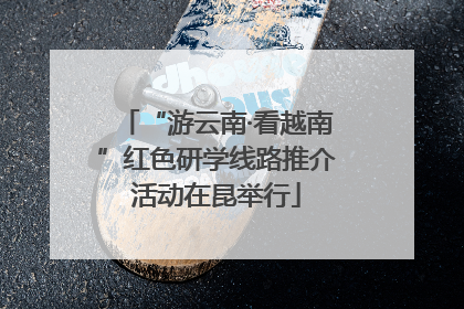 “游云南·看越南”红色研学线路推介活动在昆举行