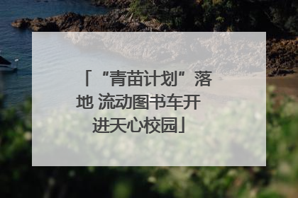“青苗计划”落地 流动图书车开进天心校园