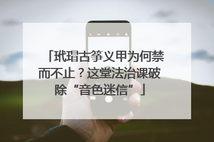 玳瑁古筝义甲为何禁而不止？这堂法治课破除“音色迷信”