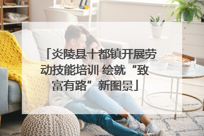 炎陵县十都镇开展劳动技能培训 绘就“致富有路”新图景
