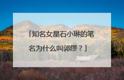 知名女星石小琳的笔名为什么叫郭缪？