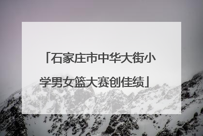 石家庄市中华大街小学男女篮大赛创佳绩