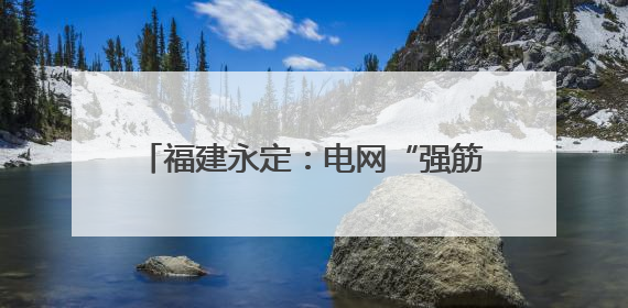 福建永定：电网“强筋健骨” 全力迎峰度夏