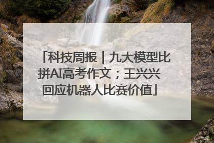 科技周报｜九大模型比拼AI高考作文；王兴兴回应机器人比赛价值
