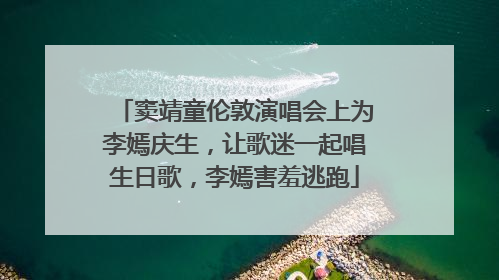 窦靖童伦敦演唱会上为李嫣庆生，让歌迷一起唱生日歌，李嫣害羞逃跑