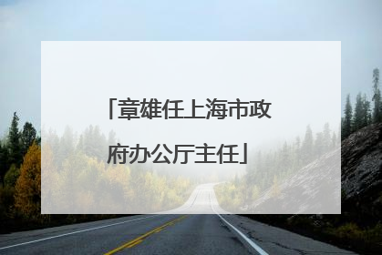 章雄任上海市政府办公厅主任