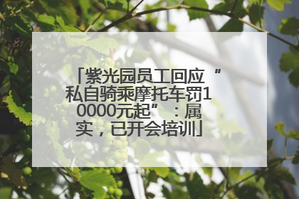 紫光园员工回应“私自骑乘摩托车罚10000元起”：属实，已开会培训