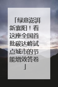 绿意澎湃新襄阳！看这座全国首批碳达峰试点城市的节能增效答卷