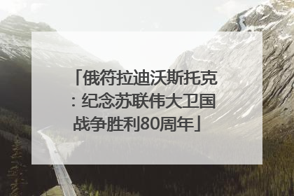 俄符拉迪沃斯托克：纪念苏联伟大卫国战争胜利80周年