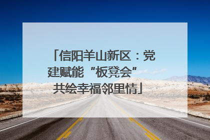 信阳羊山新区：党建赋能“板凳会” 共绘幸福邻里情