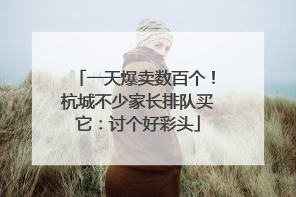 一天爆卖数百个！杭城不少家长排队买它：讨个好彩头