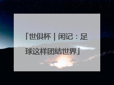 世俱杯｜闲记：足球这样团结世界