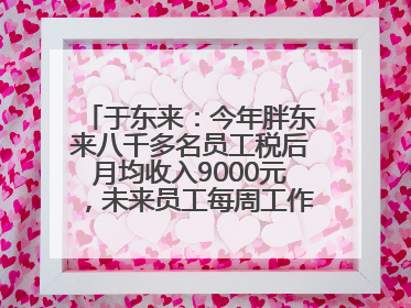于东来：今年胖东来八千多名员工税后月均收入9000元，未来员工每周工作不超36小时，年假40天起