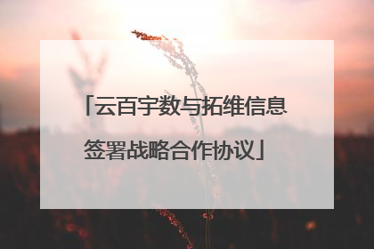 云百宇数与拓维信息签署战略合作协议