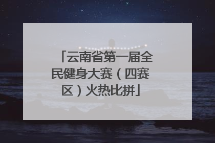 云南省第一届全民健身大赛（四赛区）火热比拼