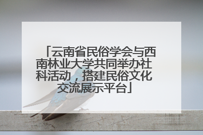 云南省民俗学会与西南林业大学共同举办社科活动，搭建民俗文化交流展示平台