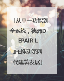从单一功能到全系统，德沛DEPAIR LIFE推动第四代建筑发展