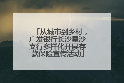 从城市到乡村，广发银行长沙星沙支行多样化开展存款保险宣传活动