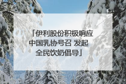伊利股份积极响应中国乳协号召 发起全民饮奶倡导