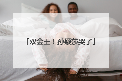 双金王！孙颖莎哭了