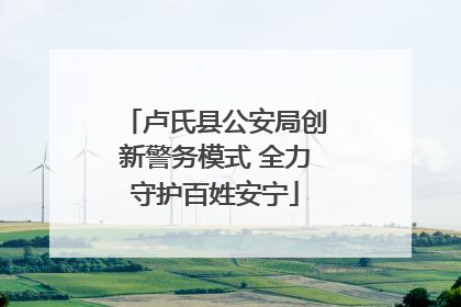 卢氏县公安局创新警务模式 全力守护百姓安宁