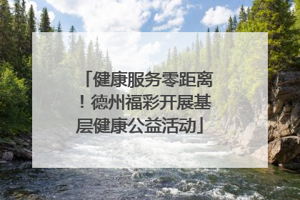 健康服务零距离！德州福彩开展基层健康公益活动
