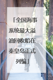 全国海事系统最大溢油回收船在秦皇岛正式列编