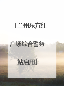 兰州东方红广场综合警务站启用