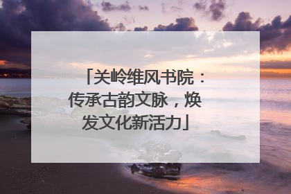 关岭维风书院：传承古韵文脉，焕发文化新活力
