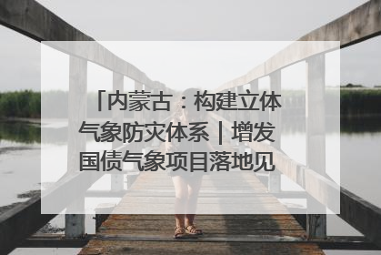 内蒙古：构建立体气象防灾体系｜增发国债气象项目落地见效系列报道
