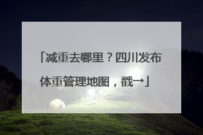 减重去哪里？四川发布体重管理地图，戳→
