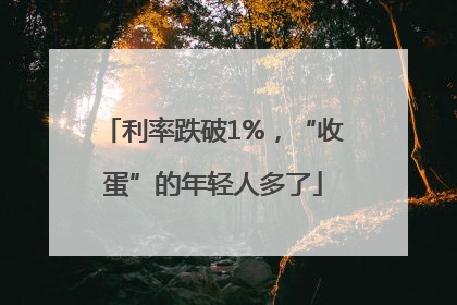 利率跌破1%，“收蛋”的年轻人多了