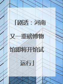 剧透：河南又一重磅博物馆即将开馆试运行