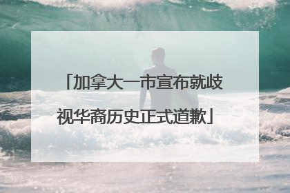 加拿大一市宣布就歧视华裔历史正式道歉