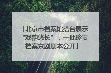 北京市档案馆搭台展示“戏韵悠长”，一批珍贵档案京剧剧本公开