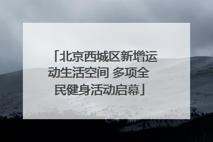 北京西城区新增运动生活空间 多项全民健身活动启幕