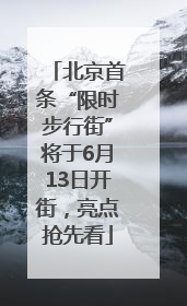 北京首条“限时步行街”将于6月13日开街，亮点抢先看