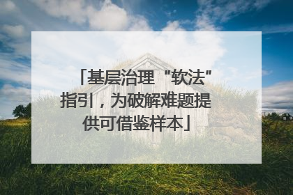 基层治理“软法”指引，为破解难题提供可借鉴样本