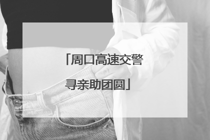 周口高速交警寻亲助团圆
