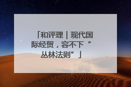 和评理｜现代国际经贸，容不下“丛林法则”