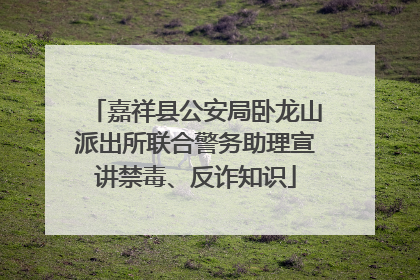 嘉祥县公安局卧龙山派出所联合警务助理宣讲禁毒、反诈知识